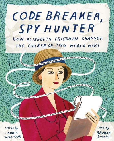 Code breaker, spy hunter : how Elizebeth Friedman changed the course of two world wars [electronic resource].