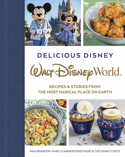 Delicious Disney : Walt Disney World recipes & stories from the most magical place on Earth / Pam Brandon, Marcy Carriker Smothers & the Disney chefs.