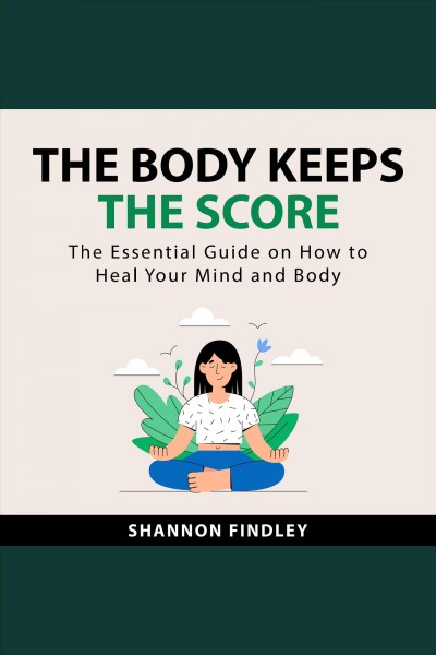 The body keeps the score [electronic resource] / Shannon Findley.