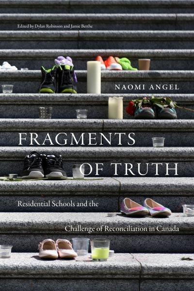 Fragments of truth : Indian residential schools and the challenge of reconciliation in Canada / Naomi Angel ; edited by Dylan Robinson and Jamie Berthe.