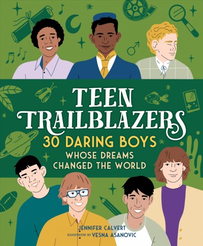 Teen trailblazers : 30 daring boys whose dreams changed the world / Jennifer Calvert ; illustrated by Vesna Asanovic.