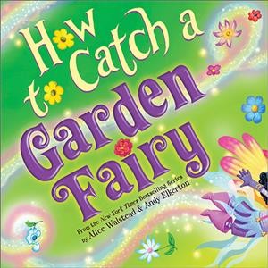 How to catch a garden fairy : a springtime adventure / by Alice Walstead & Andy Elkerton.