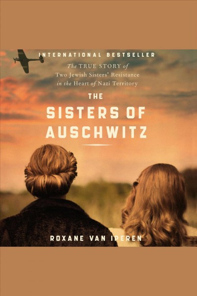 The sisters of Auschwitz : the true story of two Jewish sisters' resistance in the heart of Nazi territory [electronic resource].