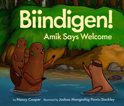 Biindigen! : Amik says welcome / Nancy Cooper ; illustrated by Joshua Mangeshig Pawis-Steckley.