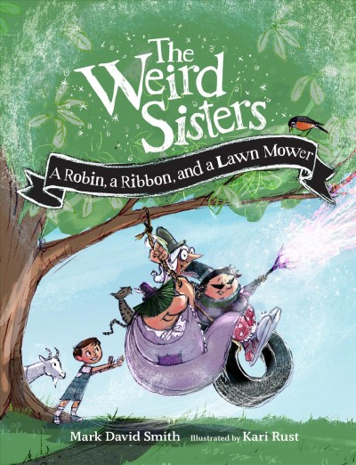 The Weird Sisters.  Bk.2  A robin, a ribbon, and a lawn mower / Mark David Smith ; illustrations by Kari Rust.