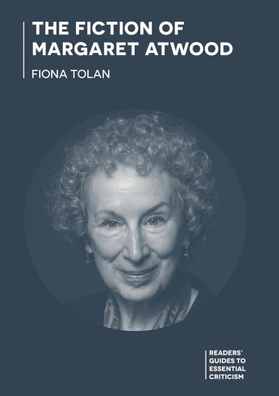 The fiction of Margaret Atwood / Fiona Tolan.