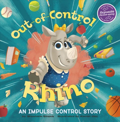 Out-of-control rhino : an impulse control story / by Shoshana Stopek ; illustrated by Román Díaz.