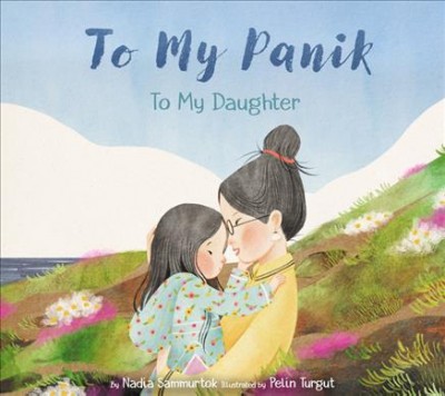 To my panik : to my daughter / by Nadia Sammurtok ; illustrated by Pelin Turgut.