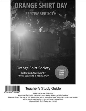 Orange Shirt Day, September 30th : teacher's study guide / Orange Shirt Society ; edited and approved by Phyllis Webstad & Joan Sorley.
