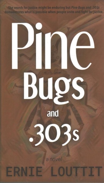 Pine bugs and .303s : a novel / Ernie Louttit.