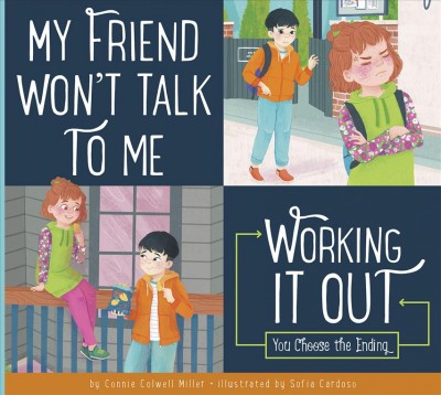 My friend won't talk to me : working it out : you choose the ending / by Connie Colwell Miller ; illustrated by Sofia Cardoso.