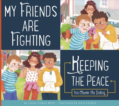 My friends are fighting : keeping the peace : you choose the ending / by Connie Colwell Miller ; illustrated by Sofia Cardoso.