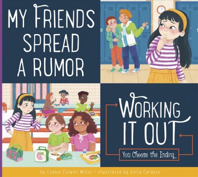 My friends spread a rumor : working it out : you choose the ending / by Connie Colwell Miller ; illustrated by Sofia Cardoso.