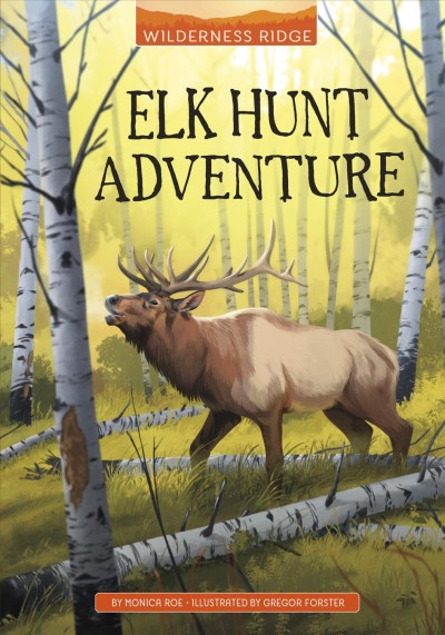Elk hunt adventure / by Monica Roe ; illustrated by Gregor Forster.