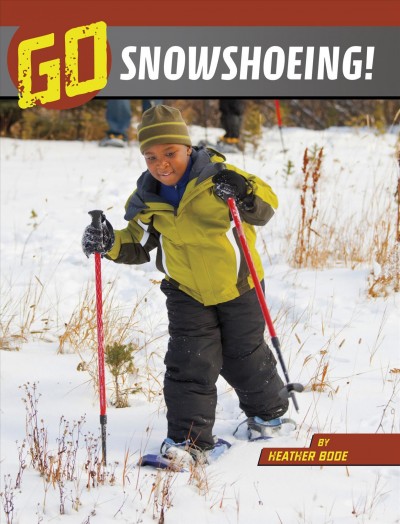 Go snowshoeing! / Heather Bode.