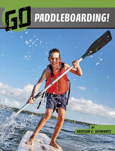 Go paddleboarding! / Heather E. Schwartz.