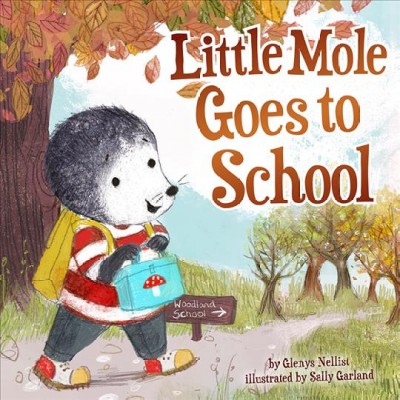 Little Mole goes to school / by Glenys Nellist ; illustrated by Sally Garland.