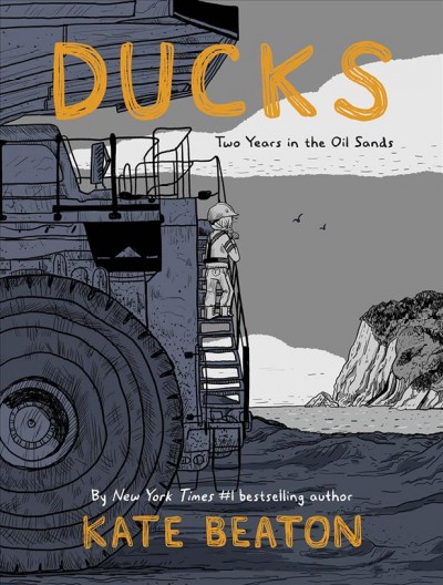 Ducks [electronic resource] : Two years in the oil sands. Kate Beaton.