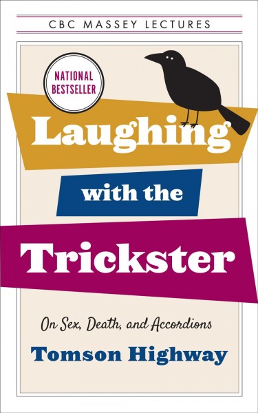 Laughing with the trickster [electronic resource] : On sex, death, and accordions. Tomson Highway.