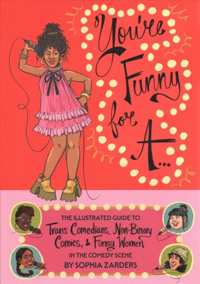 You're funny for a... : illustrated guide to trans comedians, non-binary comics, & funny women [electronic resource].