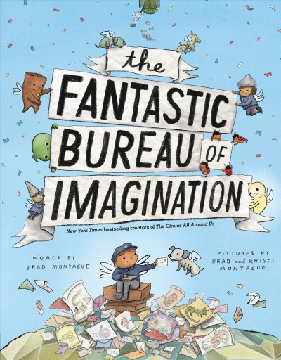 The fantastic Bureau of Imagination / words by Brad Montague ; pictures by Brad and Kristi Montague.