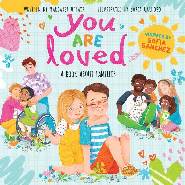 You are loved : a book about families / written by Margaret O'Hair ; illustrated by Sofia Cardoso.