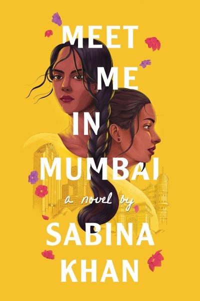 Meet me in Mumbai : a novel / by Sabina Khan.