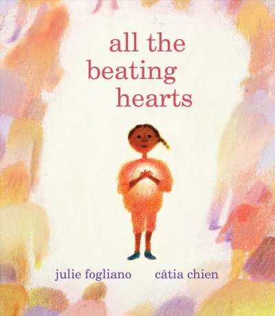 All the beating hearts / Julie Fogliano ; pictures by Cátia Chien.