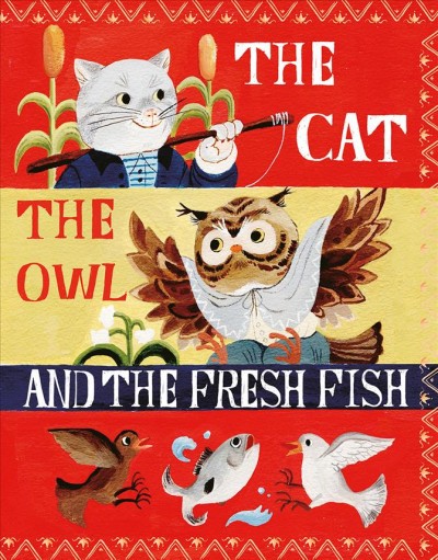 The cat, the owl and the fresh fish / story by Nadine Robert ; art by Sang Miao ; translation by Nick Frost and Catherine Ostiguy.