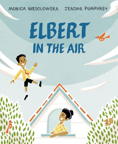 Elbert in the air / written by Monica Wesolowska ; illustrated by Jerome Pumphrey.