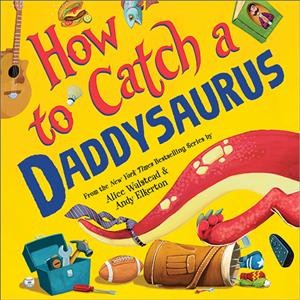 How to catch a Daddysaurus / Alice Walstead & Andy Elkerton.