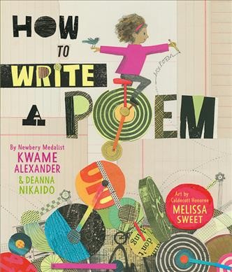 How to write a poem / by Kwame Alexander and Deanna Nikaido ; art by Melissa Sweet.