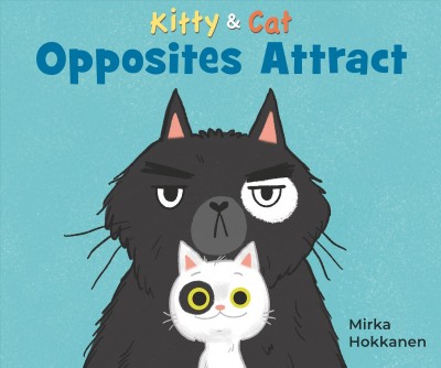 Kitty & Cat : opposites attract / Mirka Hokkanen.