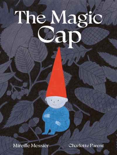 The magic cap / story by Mireille Messier ; illustrated by Charlotte Parent.