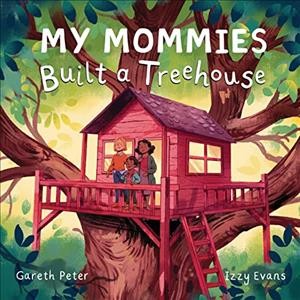 My mommies built a treehouse / Gareth Peter ; illustration, Izzy Evans.