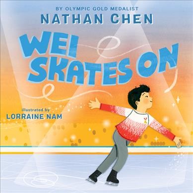 Wei skates on / Nathan Chen ; illustrated by Lorraine Nam.