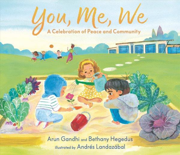 You, me, we : a celebration of peace and community / Arun Gandhi and Bethany Hegedus ; illustrated by Andrés Landazábal.