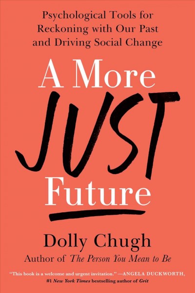 More just future :  psychological tools for reckoning with our past and driving social change / Dolly Chugh.