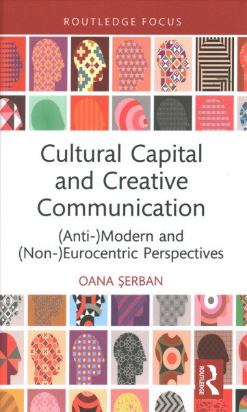 Cultural capital and creative communication : (anti-)modern and (non-)Eurocentric perspective / Oana Şerban.