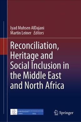 Reconciliation, heritage and social inclusion in the Middle East and North Africa / Iyad Muhsen AlDajani, Martin Leiner, editors.