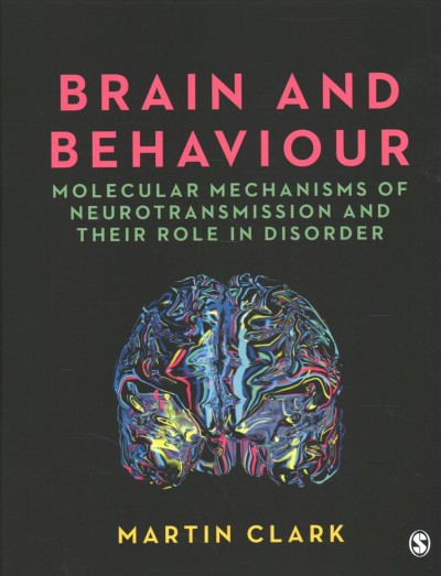 Brain and behaviour : molecular mechanisms of neurotransmission and their role in disorder / Martin Clark.