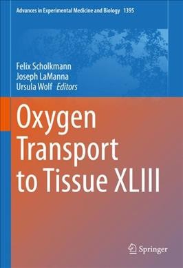 Oxygen transport to tissue XLIII / Felix Scholkmann, Joseph LaManna, Ursula Wolf, editors.