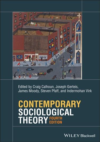 Contemporary sociological theory / edited by Craig Calhoun, Joseph Gerteis, James Moody, Steven Pfaff, and Indermohan Virk.