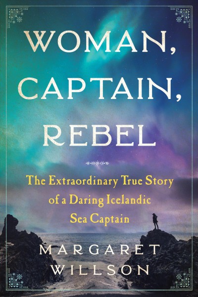 Woman, captain, rebel : the extraordinary true story of a daring Icelandic sea captain [electronic resource] / Margaret Willson.