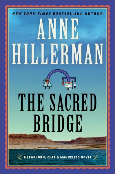 The sacred bridge : a Leaphorn, Chee & Manuelito novel [electronic resource] / Anne Hillerman.