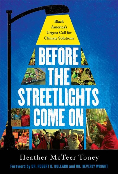 Before the streetlights come on : Black America's urgent call for climate solutions / Heather McTeer Toney.