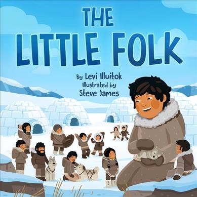 The little folk / by Levi Illuitok ; illustrated by Steve James.