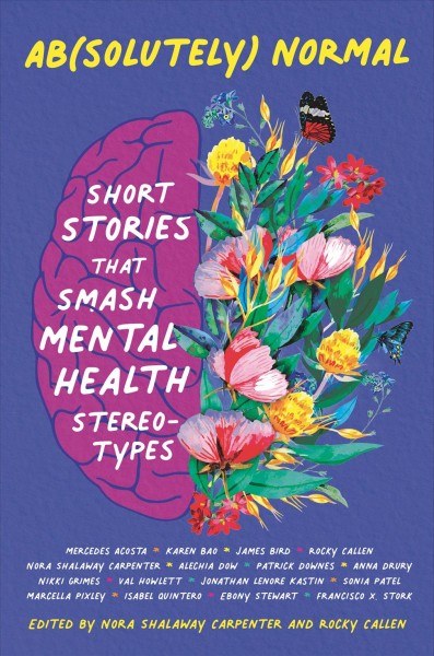 Ab(solutely) normal : short stories that smash mental health stereotypes / edited by Nora Shalaway Carpenter and Rocky Callen.