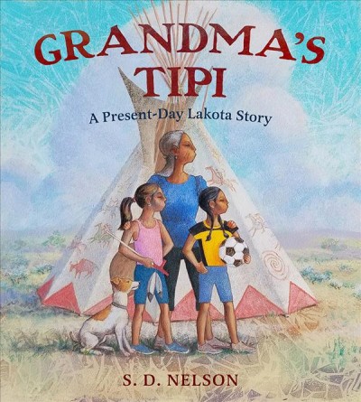 Grandma's tipi : a present-day Lakota story / S. D. Nelson.
