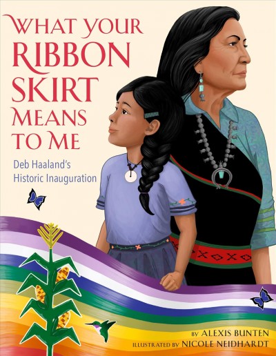 What your ribbon skirt means to me : Deb Haaland's historic inauguration / by Alexis Celeste Bunten ; illustrated by Nicole Neidhardt.